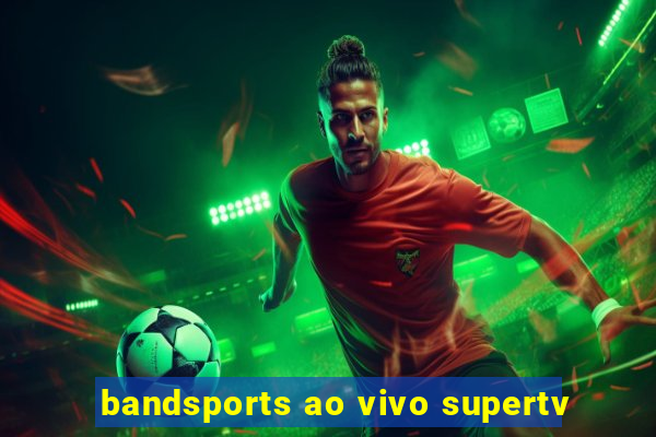 bandsports ao vivo supertv